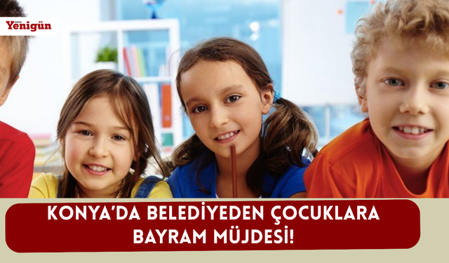 Konya’da belediyeden çocuklara bayram müjdesi!