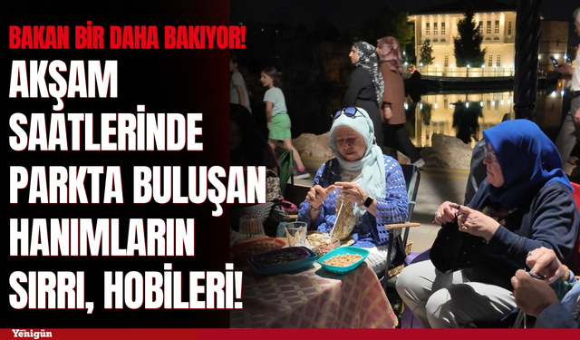 Konya’da akşam parklarda bir araya gelen hanımların sırrı, hobileri!