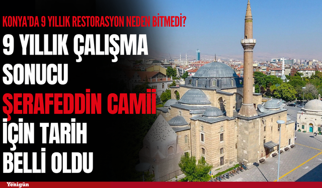 Konya'da 9 yıllık restorasyon neden bitmedi? Şerafeddin Camii için tarih verildi
