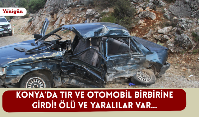 Konya’da tır ve otomobil birbirine girdi! Ölü ve yaralılar var…