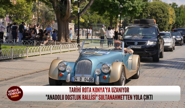 Tarihi rota Konya’ya uzanıyor: "Anadolu Dostluk Rallisi" Sultanahmet’ten yola çıktı