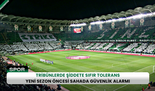 Tribünlerde şiddete sıfır tolerans: Yeni sezon öncesi sahada güvenlik alarmı