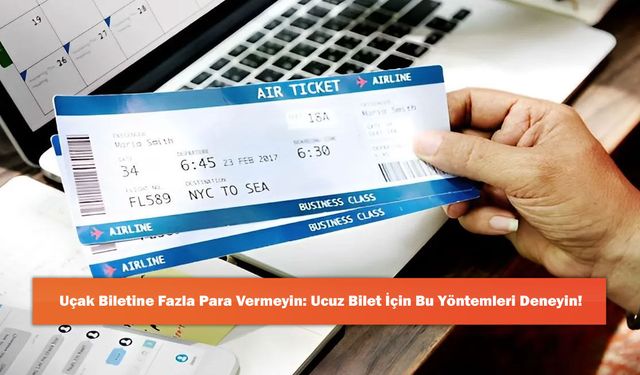 Uçak Biletine Fazla Para Vermeyin: Ucuz Bilet İçin Bu Yöntemleri Deneyin!