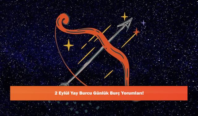2 Eylül Yay Burcu Günlük Burç Yorumları!