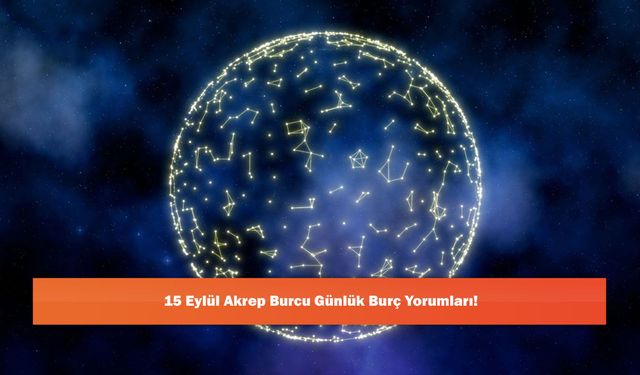 15 Eylül Akrep Burcu Günlük Burç Yorumları!