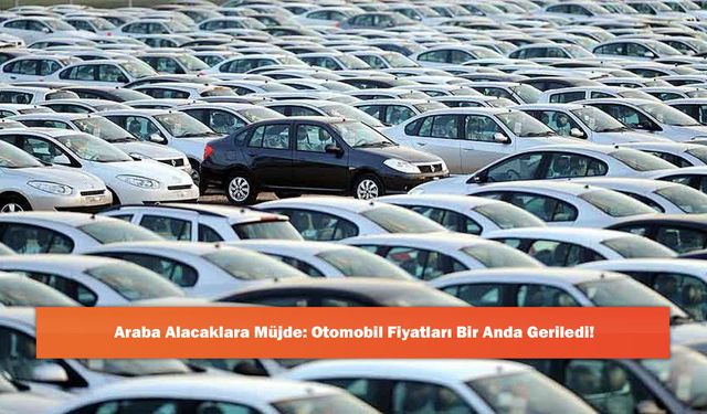 Araba Alacaklara Müjde: Otomobil Fiyatları Bir Anda Geriledi!