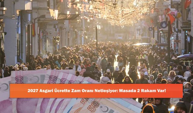 2027 Asgari Ücrette Zam Oranı Netleşiyor: Masada 2 Rakam Var!