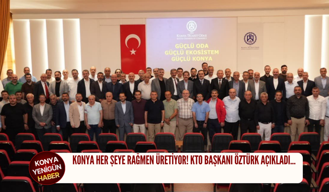 Konya her şeye rağmen üretiyor! KTO Başkanı Öztürk açıkladı!