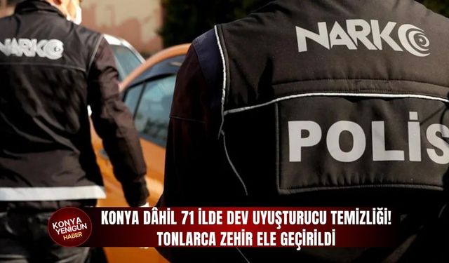 Konya dâhil 71 ilde tonlarca zehir ele geçirildi!