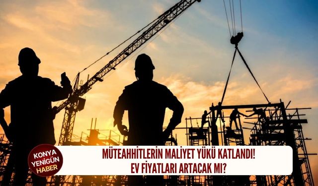 Müteahhitlerin maliyet yüküyle ev fiyatları artacak mı?