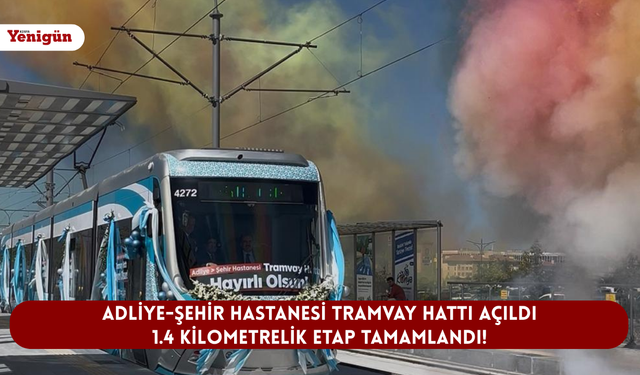 Adliye-Şehir Hastanesi Tramvay Hattı açıldı: 1.4 kilometrelik etap tamamlandı!