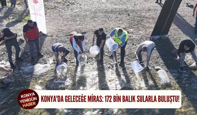 Konya'da geleceğe miras: 172 bin balık sularla buluştu!