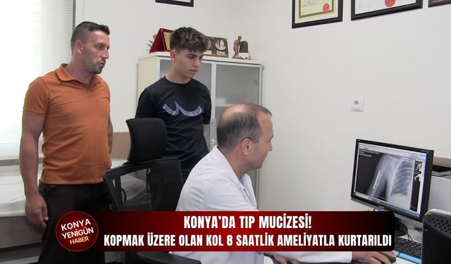 Konya'da kopmak üzere olan kol 8 saatlik ameliyatla kurtarıldı!