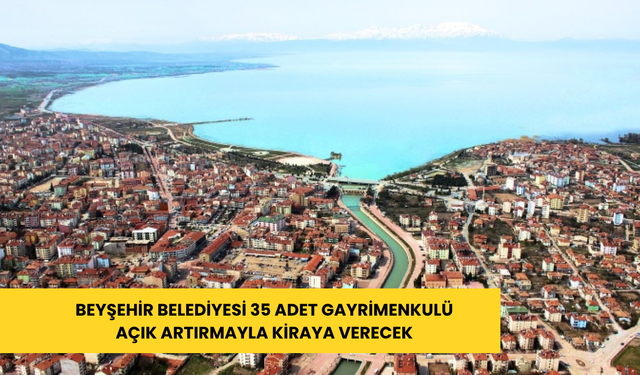 Beyşehir Belediyesi 35 adet gayrimenkulü açık artırmayla kiraya verecek