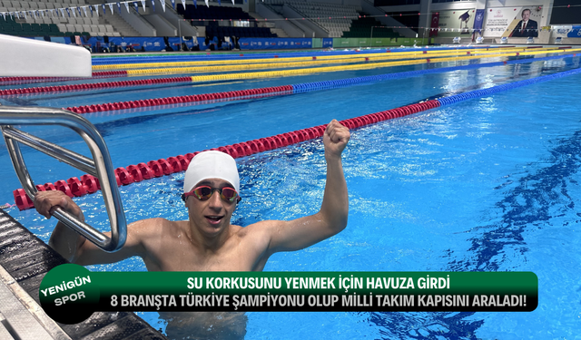 Su korkusunu yenmek için havuza girdi 8 branşta Türkiye Şampiyonu olup milli takım kapısını araladı!