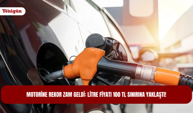 Motorine rekor zam geldi: Litre fiyatı 100 TL sınırına yaklaştı!