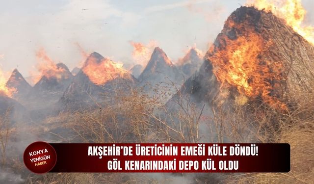 Akşehir’de üreticinin emeği küle döndü!