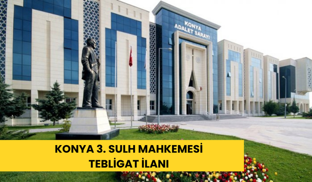 Konya 3. sulh mahkemesi tebligat ilanı