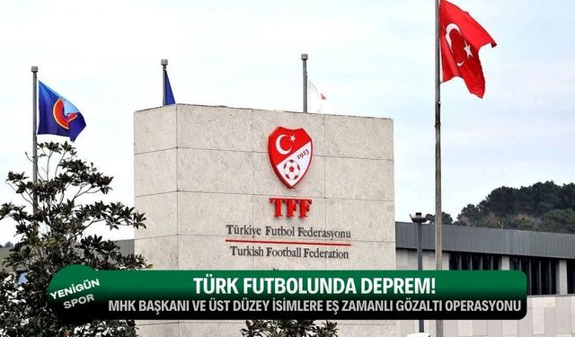 MHK başkanı ve üst düzey isimlere eş zamanlı gözaltı operasyonu