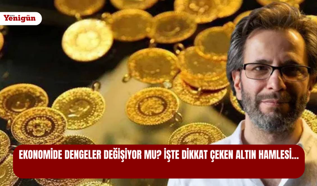 Ekonomide dengeler değişiyor mu? İşte dikkat çeken altın hamlesi…