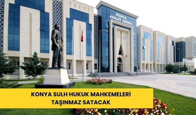 Konya Sulh Hukuk Mahkemeleri taşınmaz satacak