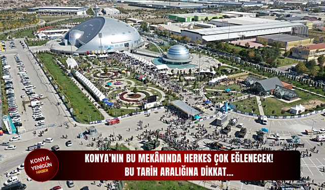 Konya’nın bu mekânında herkes çok eğlenecek! Bu tarih aralığına dikkat…