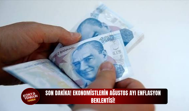 SON DAKİKA! Ekonomistlerin Ağustos ayı enflasyon beklentisi!