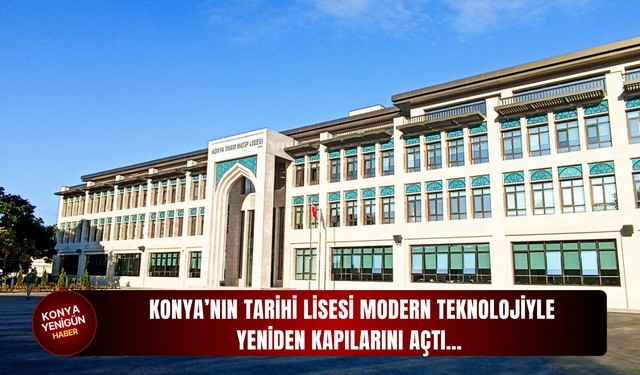 Konya’nın tarihi lisesi modern teknolojiyle yeniden kapılarını açtı…