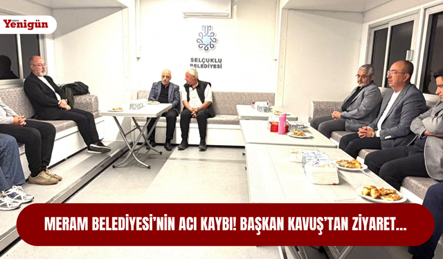 Meram Belediyesi’nin acı kaybı! Başkan Kavuş’tan ziyaret…
