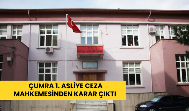 Çumra 1. Asliye Ceza Mahkemesinden karar çıktı