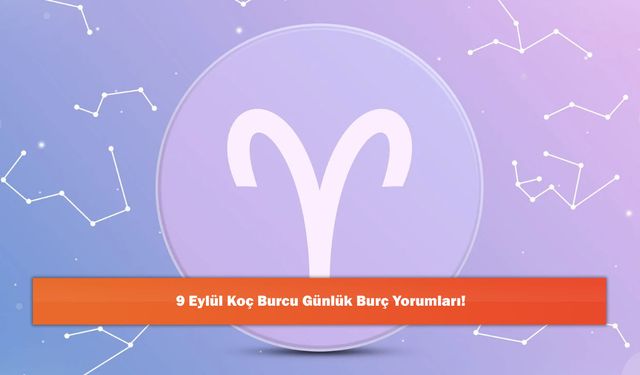 9 Eylül Koç Burcu Günlük Burç Yorumları!