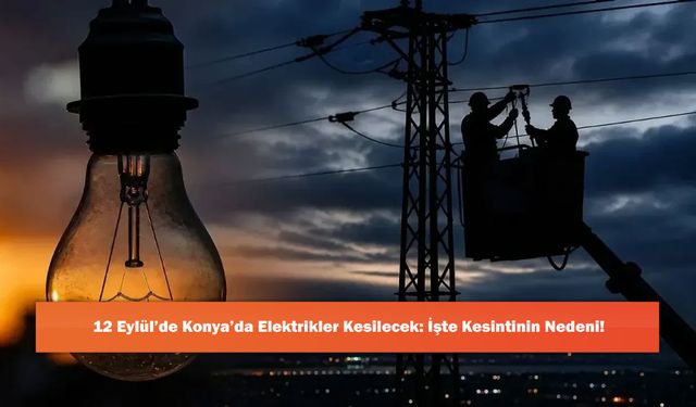 12 Eylül’de Konya’da Elektrikler Kesilecek: İşte Kesintinin Nedeni!