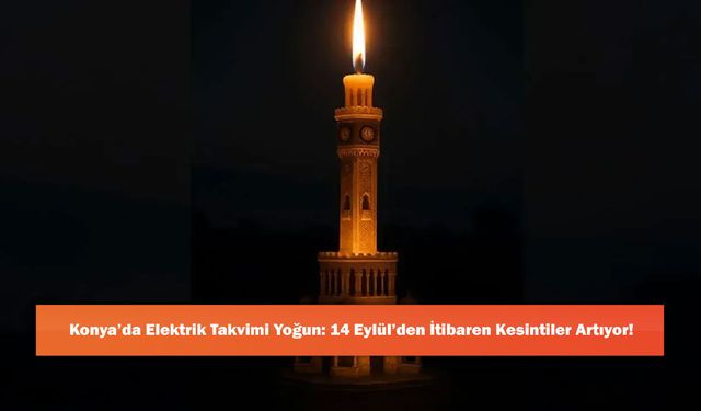 Konya’da Elektrik Takvimi Yoğun: 14 Eylül’den İtibaren Kesintiler Artıyor!