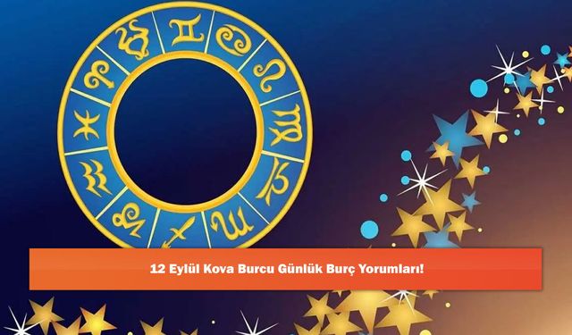 12 Eylül Kova Burcu Günlük Burç Yorumları!