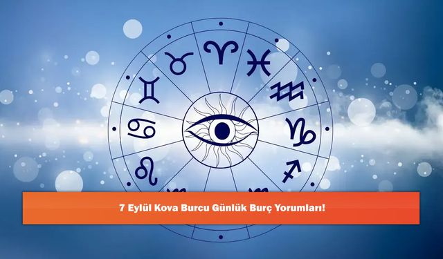7 Eylül Kova Burcu Günlük Burç Yorumları!