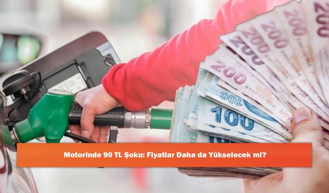 Motorinde 90 TL Şoku: Fiyatlar Daha da Yükselecek mi?