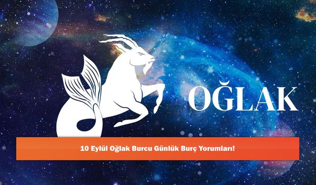10 Eylül Oğlak Burcu Günlük Burç Yorumları!