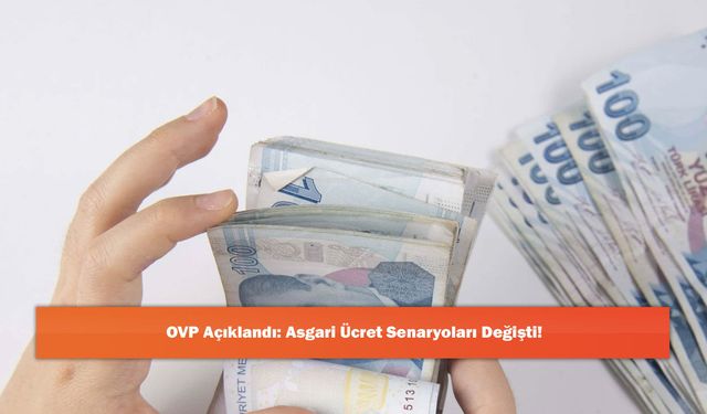 OVP Açıklandı: Asgari Ücret Senaryoları Değişti!
