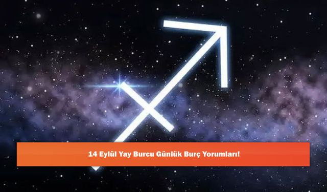 14 Eylül Yay Burcu Günlük Burç Yorumları!