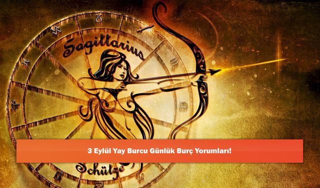 3 Eylül Yay Burcu Günlük Burç Yorumları!