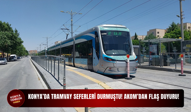 Konya’da tramvay seferleri durmuştu! AKOM'dan flaş duyuru...