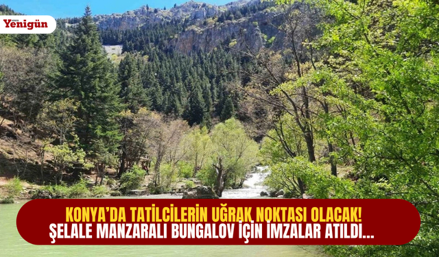 Konya’da tatilcilerin uğrak noktası olacak! Şelale manzaralı bungalov için imzalar atıldı…