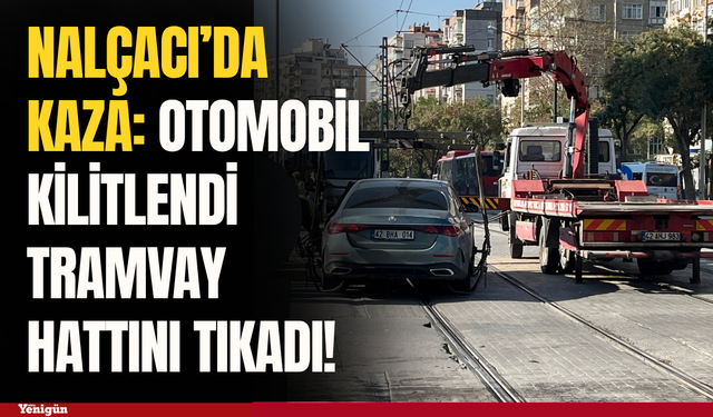 Nalçacı’da trafik kilitlendi: Kendini kilitleyen otomobil tramvay hattını tıkadı!