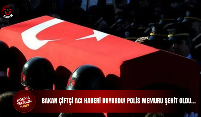 Bakan Çiftçi acı haberi duyurdu! Polis memuru şehit oldu!