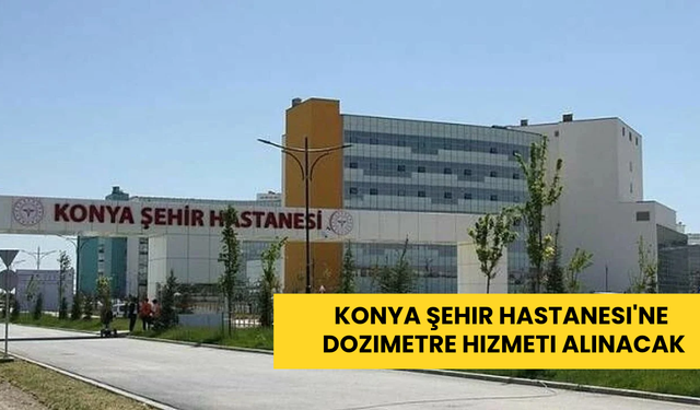 Konya Şehir Hastanesi'ne Dozimetre Hizmeti Alınacak