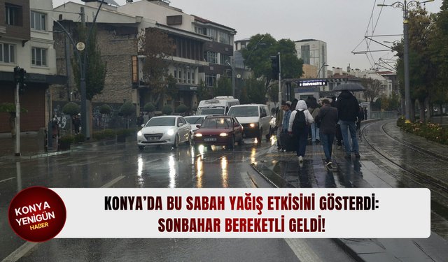 Konya'ya bu sabah bereket yağdı!