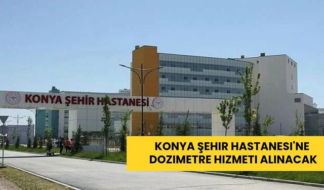 Konya Şehir Hastanesine dozimetre hizmeti alınacak