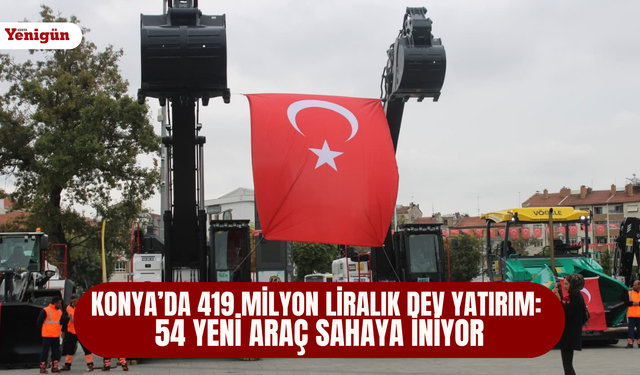 Konya’da 419 milyon liralık dev yatırım: 54 yeni araç sahaya iniyor