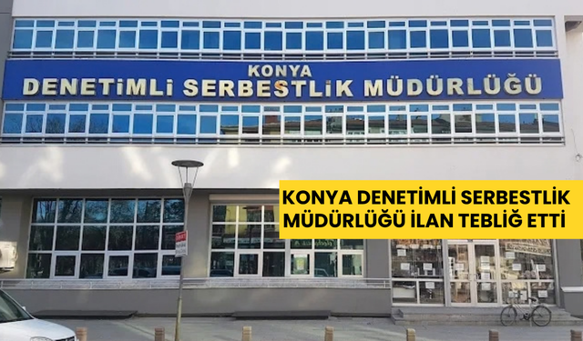 Konya Denetimli Serbestlik Müdürlüğü ilan tebliğ etti