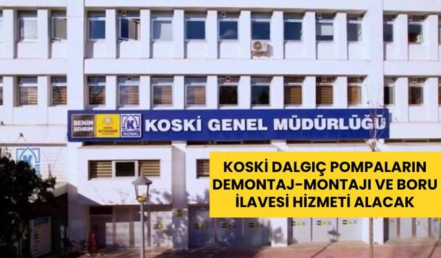 KOSKİ dalgıç pompaların demontaj-montajı ve boru ilavesi hizmeti alacak